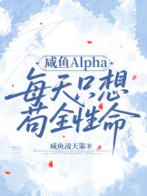 咸鱼Alpha每天只想苟全性命 咸鱼Alpha每天只想苟全性命